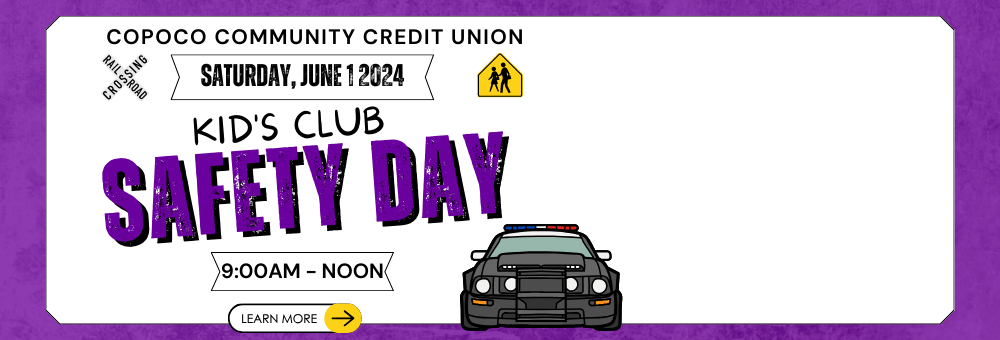 COPOCO Community Credit Union Kid's Club Safety Day. Saturday June 1, 2024 from 9:00am till noon. Click learn more to see additional details. 
