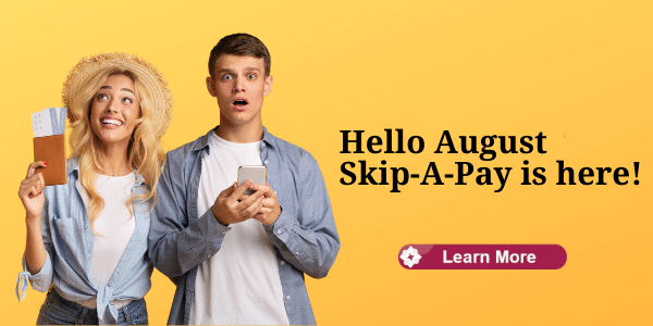 August Skip-A-Pay is here. Click learn more for more information. 